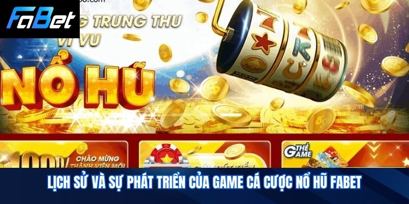 Lịch Sử Và Sự Phát Triển Của Game Cá Cược Nổ Hũ Fabet